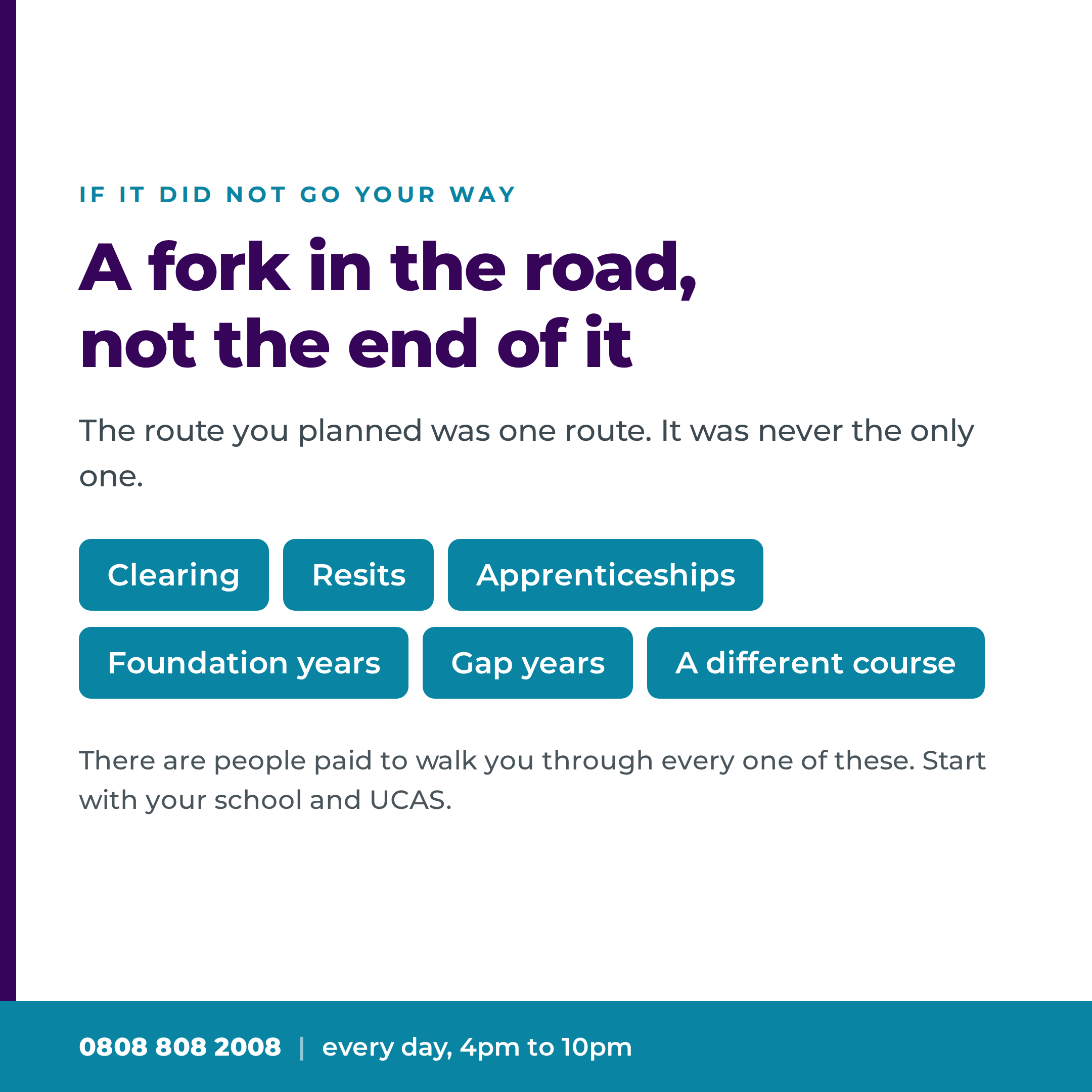 A fork in the road, not the end of it. Clearing, resits, apprenticeships, foundation years, gap years, a different course.